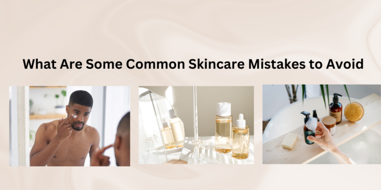 What Are Some Common Skincare Mistakes to Avoid?