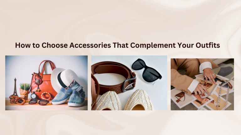 How to Choose Accessories That Complement Your Outfits